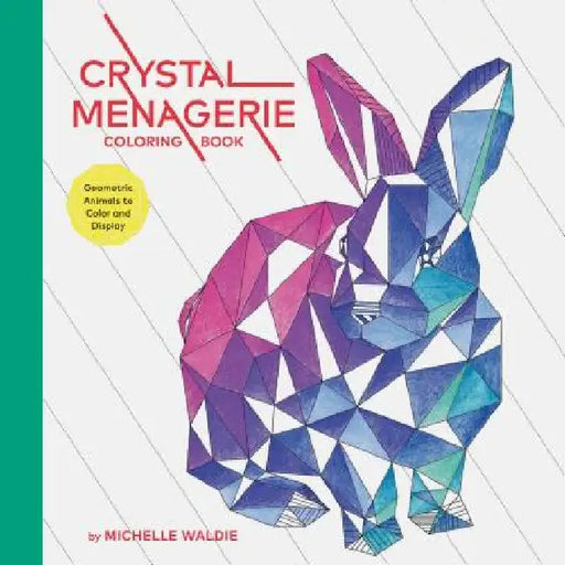 Crystal Menagerie Coloring Book: Geometric Animals to Color and Display (Adult Coloring Book, Spiritual Gifts, Calming Coloring Book) by Michelle Waldie