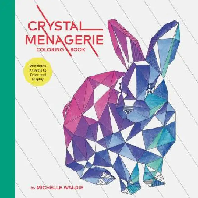 Crystal Menagerie Coloring Book: Geometric Animals to Color and Display (Adult Coloring Book, Spiritual Gifts, Calming Coloring Book) by Michelle Waldie