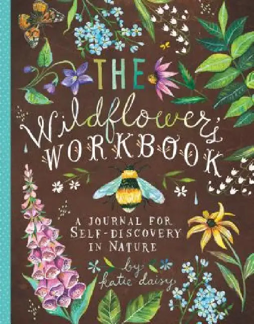 The Wildflower's Workbook: A Journal for Self-Discovery in Nature by Katie Daisy