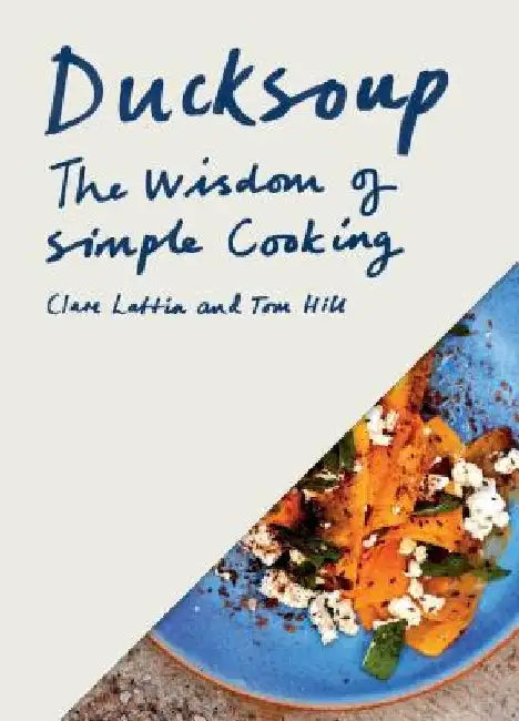 Ducksoup: The Wisdom of Simple Cooking by Clare Lattin