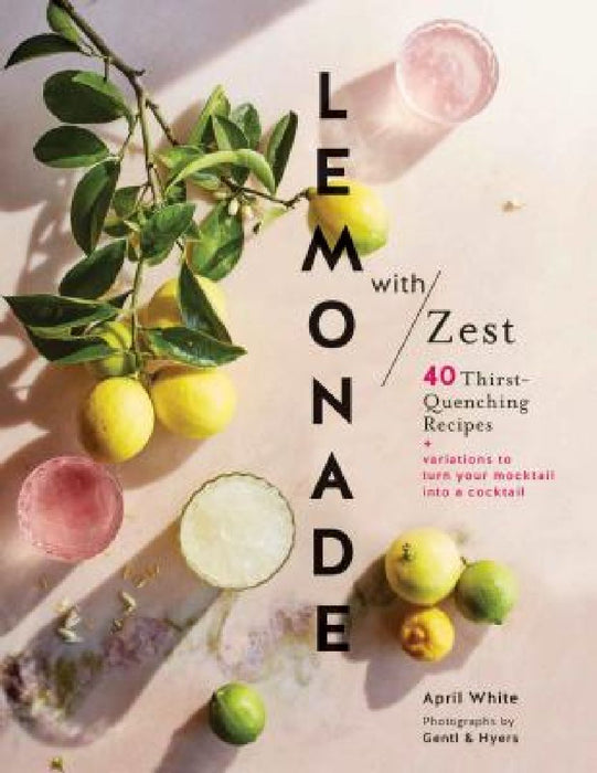 Lemonade with Zest: 40 Thirst-Quenching Recipes (Drink Recipes, Quirky Cookbooks) by April White