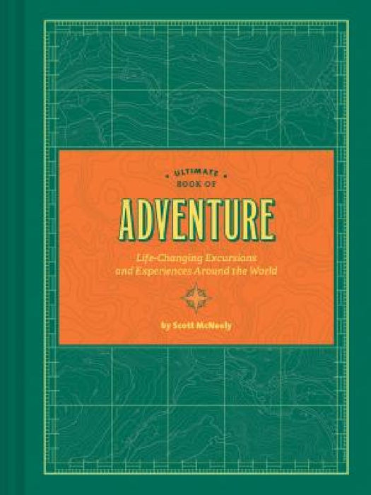 Ultimate Book of Adventure: Life-Changing Excursions and Experiences Around the World by Scott McNeely