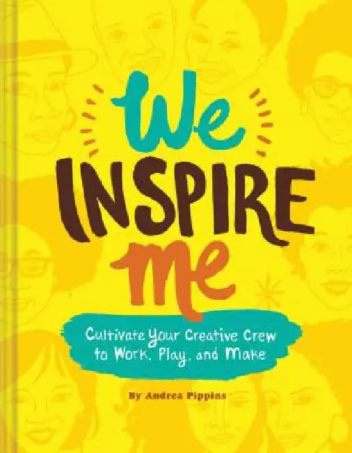 We Inspire Me: Cultivate Your Creative Crew to Work, Play, and Make (Book for Creatives, Book for Artists, Creative Guide) by Andrea Pippins