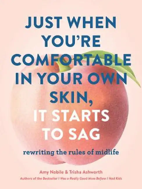 Just When You're Comfortable in Your Own Skin, It Starts to Sag by Nobile, Amy