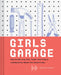 Girls Garage: How to Use Any Tool, Tackle Any Project, and Build the World You Want to See by Emily Pilloton