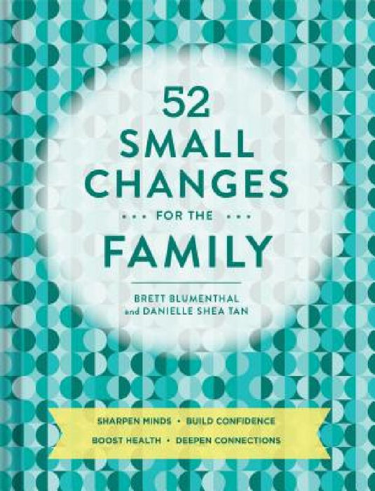 52 Small Changes for the Family: Sharpen Minds, Build Confidence, Boost Health, Deepen Connections (Self-Improvement Book, Health Book, Family Book) by Brett Blumenthal