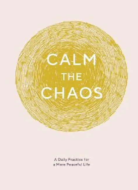 Calm the Chaos Journal: A Daily Practice for a More Peaceful Life by Nicola Ries Taggart