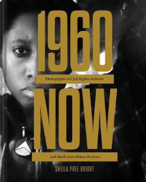 #1960now: Photographs of Civil Rights Activists and Black Lives Matter Protests (Social Justice Book, Civil Rights Photography Book) by Sheila Pree Bright
