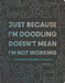 Just Because I'm Doodling Doesn't Mean I'm Not Working: Take Notes and Doodle in the Margins (Doodle Book, Sketchbook Journal, Art Journal for Adults) by Chronicle Books