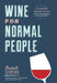 Wine for Normal People: A Guide for Real People Who Like Wine, But Not the Snobbery That Goes with It by Elizabeth Schneider