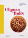 Cheese Balls: 40 Celebratory and Cheese-Licious Recipes by Dena Rayess