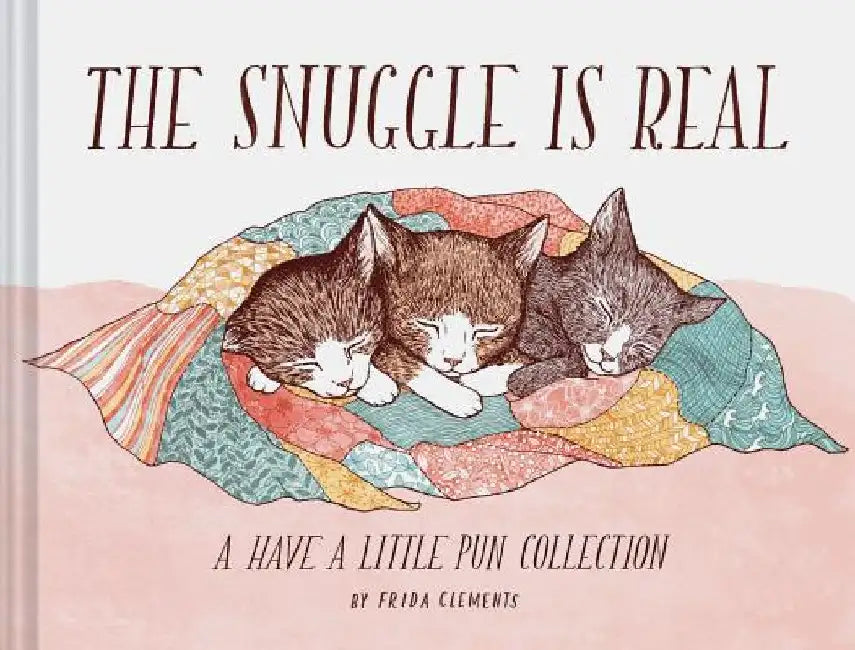 The Snuggle Is Real: A Have a Little Pun Collection by Frida Clements