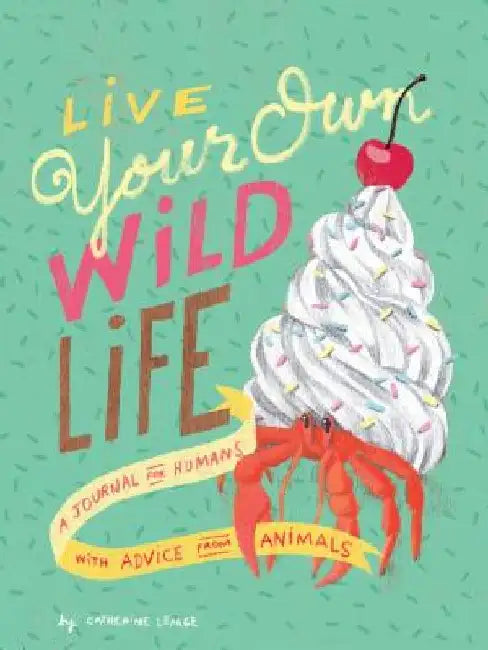 Live Your Own Wild Life: A Journal for Humans (with Advice from Animals) by Catherine Lepage
