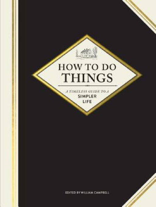 How to Do Things: A Timeless Guide to a Simpler Life by William Campbell