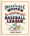 The Incredible Women of the All-American Girls Professional Baseball League by Anika Orrock