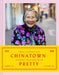 Chinatown Pretty: Fashion and Wisdom from Chinatown's Most Stylish Seniors by Andrea Lo