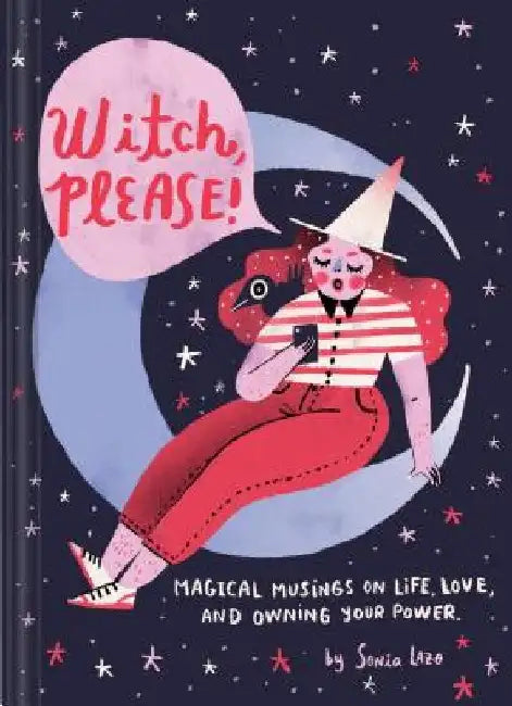 Witch Please: Magical Musings on Life, Love, and Owning Your Power (Modern Witch Book, Witchy Feminist Gift for Women) by Sonia Lazo