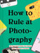How to Rule at Photography: 50 Tips and Tricks for Using Your Phone's Camera (Smartphone Photography Book, Simple Beginner Digital Photo Guide) by Chronicle Books