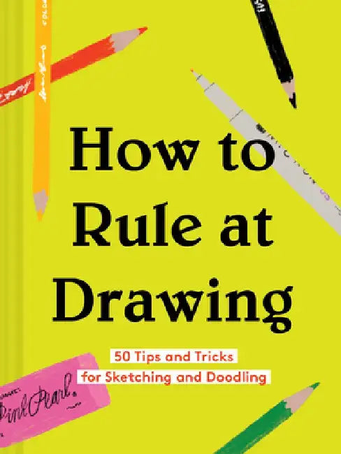 How to Rule at Drawing: 50 Tips and Tricks for Sketching and Doodling by Chronicle Books