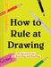 How to Rule at Drawing: 50 Tips and Tricks for Sketching and Doodling by Chronicle Books