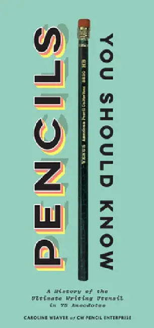 Pencils You Should Know: A History of Ultimate Writing Utensil in 75 Anecdotes by Caroline Weaver