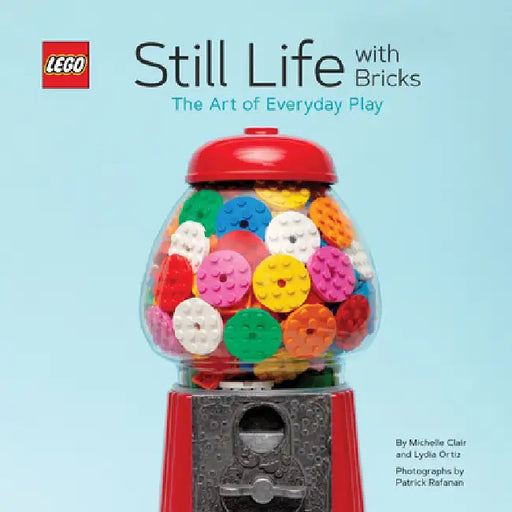 Lego Still Life with Bricks: The Art of Everyday Play by Lydia Ortiz