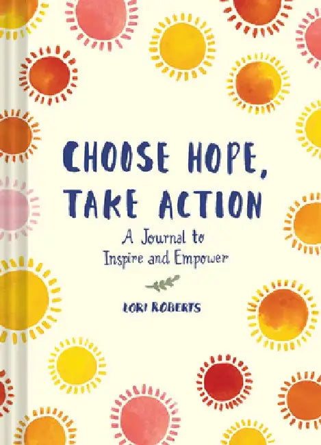 Choose Hope, Take Action: A Journal to Inspire and Empower (Book with Prompts for Inner Personal Transformation, Guided Journal to Create Positi by Lori Roberts