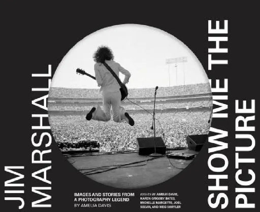 Jim Marshall: Show Me the Picture: Images and Stories from a Photography Legend by Amelia Davis