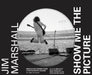 Jim Marshall: Show Me the Picture: Images and Stories from a Photography Legend by Amelia Davis