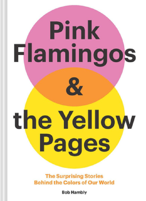 Pink Flamingos and the Yellow Pages: The Stories Behind the Colors of Our World by Bob Hambly