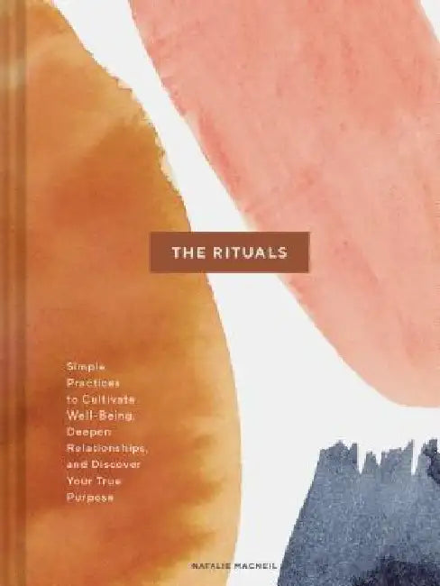The Rituals: Ancient Wisdom & Powerful Practices to Transform Your Life by Natalie MacNeil