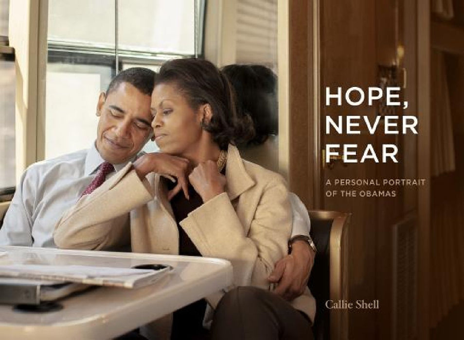 Hope, Never Fear: A Personal Portrait of the Obamas by Callie Shell