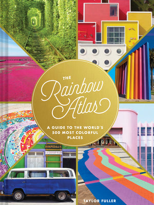 The Rainbow Atlas: A Guide to the World's 500 Most Colorful Places (Travel Photography Ideas and Inspiration, Bucket List Adventure Book) by Taylor Fuller