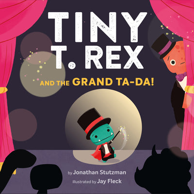 Tiny T. Rex and the Grand Ta-Da! by Jonathan Stutzman