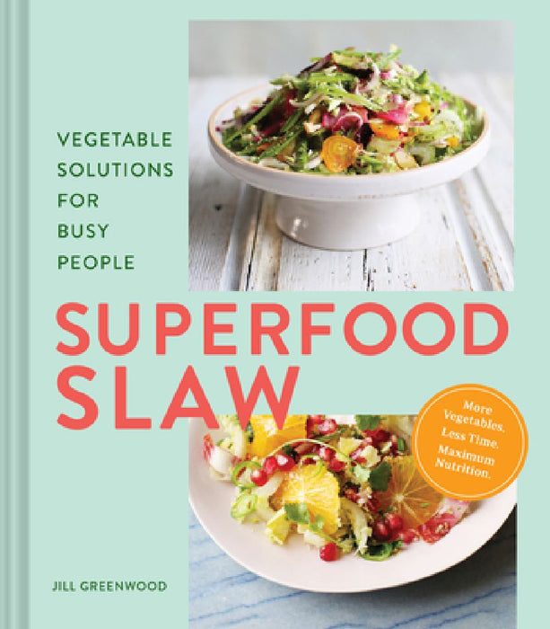 Superfood Slaw: Vegetable Solutions for Busy People by Jill Greenwood