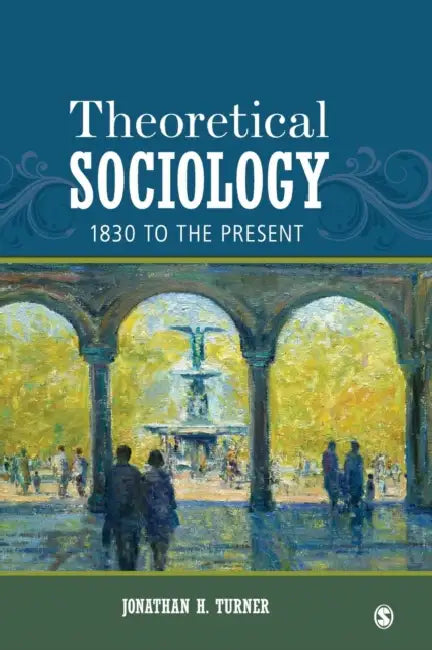 Theoretical Sociology: 1830 to the Present by Jonathan H. Turner