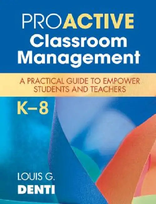 Proactive Classroom Management, K-8: A Practical Guide to Empower Students and Teachers by Louis G. Denti