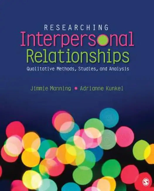 Researching Interpersonal Relationships: Qualitative Methods, Studies, and Analysis by Jimmie Manning