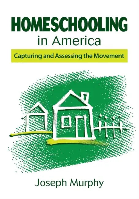 Homeschooling in America: Capturing and Assessing the Movement by Joseph Murphy