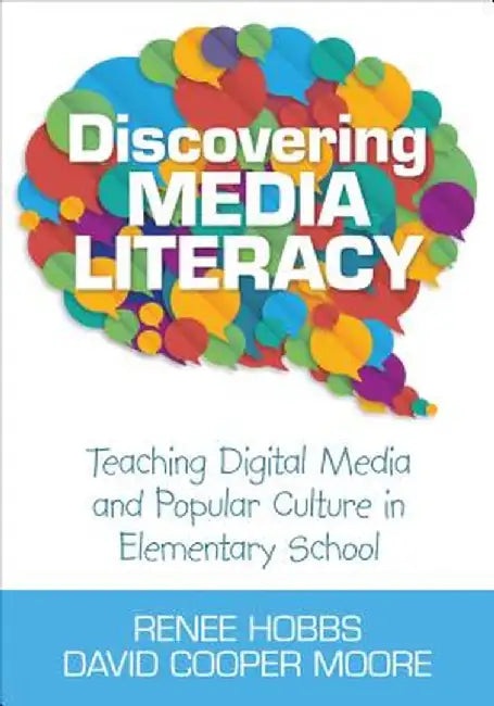 Discovering Media Literacy: Teaching Digital Media and Popular Culture in Elementary School by Renee Hobbs