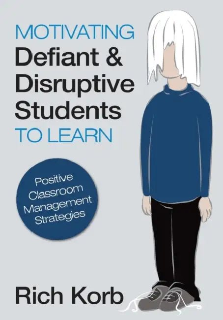 Motivating Defiant & Disruptive Students to Learn: Positive Classroom Management Strategies by Rich Korb