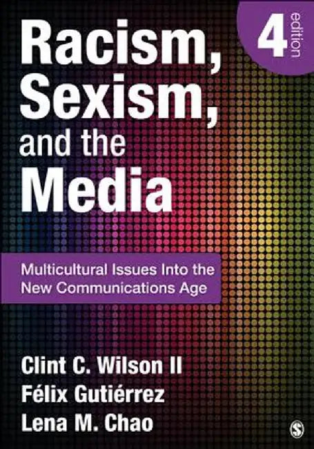 Racism, Sexism, and the Media: Multicultural Issues Into the New Communications Age by Clint C., II Wilson