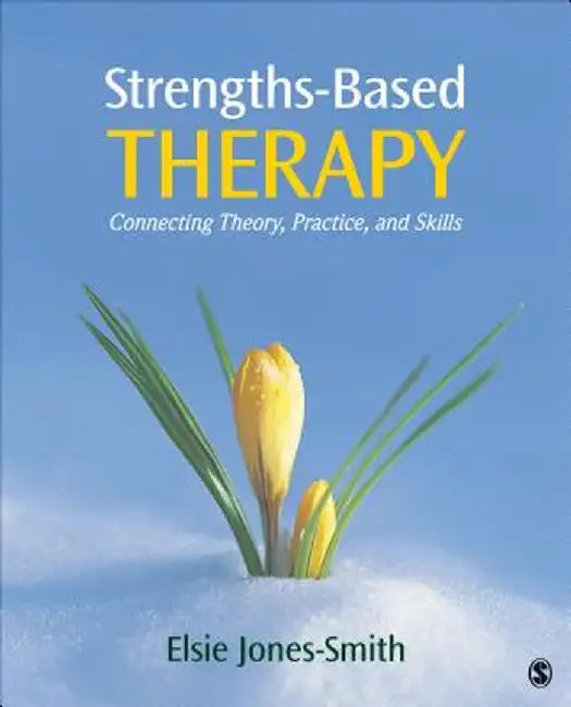 Strengths-Based Therapy: Connecting Theory, Practice and Skills by Elsie Jones-Smith
