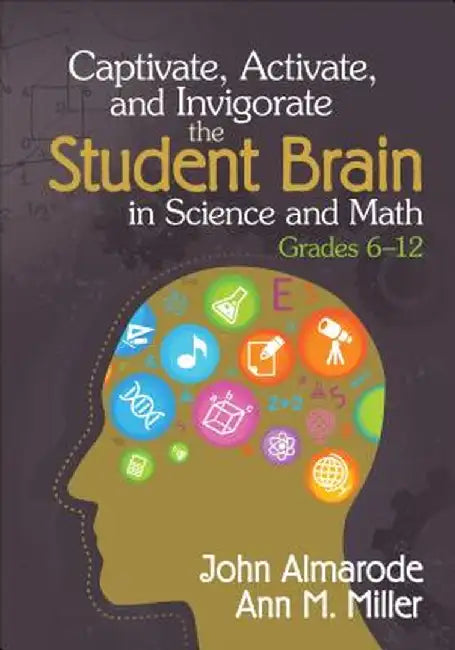 Captivate, Activate, and Invigorate the Student Brain in Science and Math, Grades 6-12 by John
