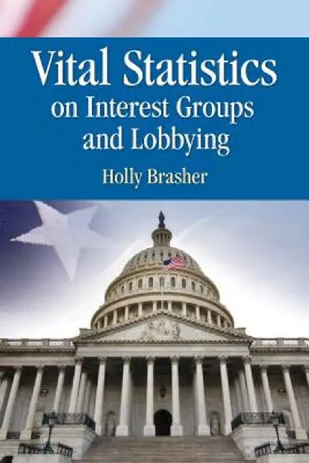 Vital Statistics on Interest Groups and Lobbying by Holly Brasher