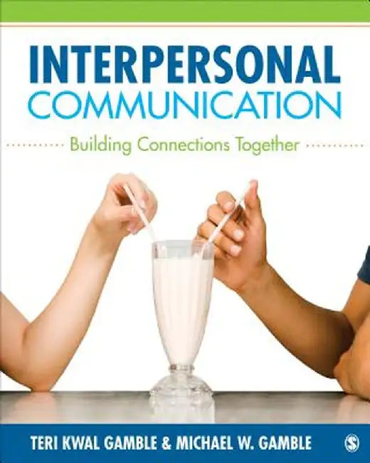 Interpersonal Communication: Building Connections Together by Teri Kwal Gamble