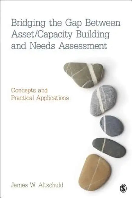 Bridging the Gap Between Asset/Capacity Building and Needs Assessment: Concepts and Practical Applications by James W. Altschuld