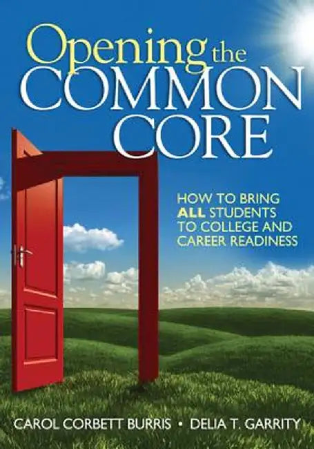 Opening the Common Core: How to Bring ALL Students to College and Career Readiness by Carol Corbett Burris