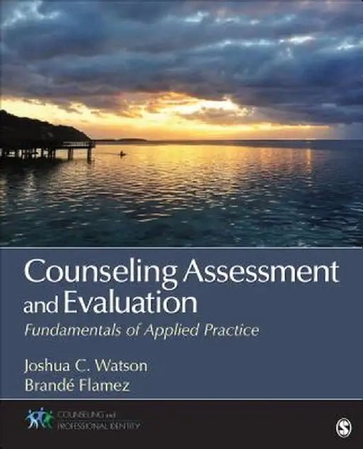 Counseling Assessment and Evaluation: Fundamentals of Applied Practice by Joshua C. Watson