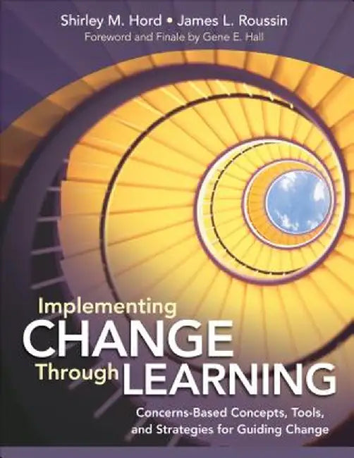 Implementing Change Through Learning: Concerns-Based Concepts, Tools, and Strategies for Guiding Change by Shirley M. Hord